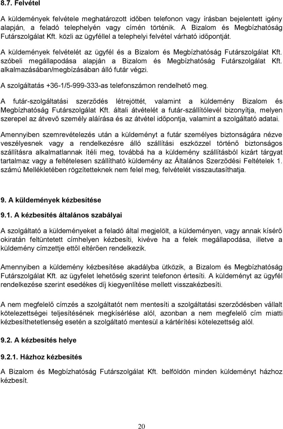 szóbeli megállapodása alapján a Bizalom és Megbízhatóság Futárszolgálat Kft. alkalmazásában/megbízásában álló futár végzi. A szolgáltatás +36-1/5-999-333-as telefonszámon rendelhető meg.
