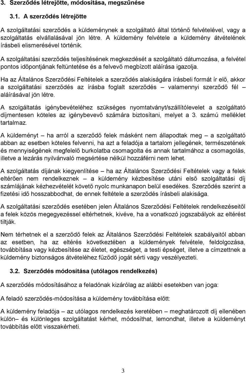 A küldemény felvétele a küldemény átvételének írásbeli elismerésével történik.