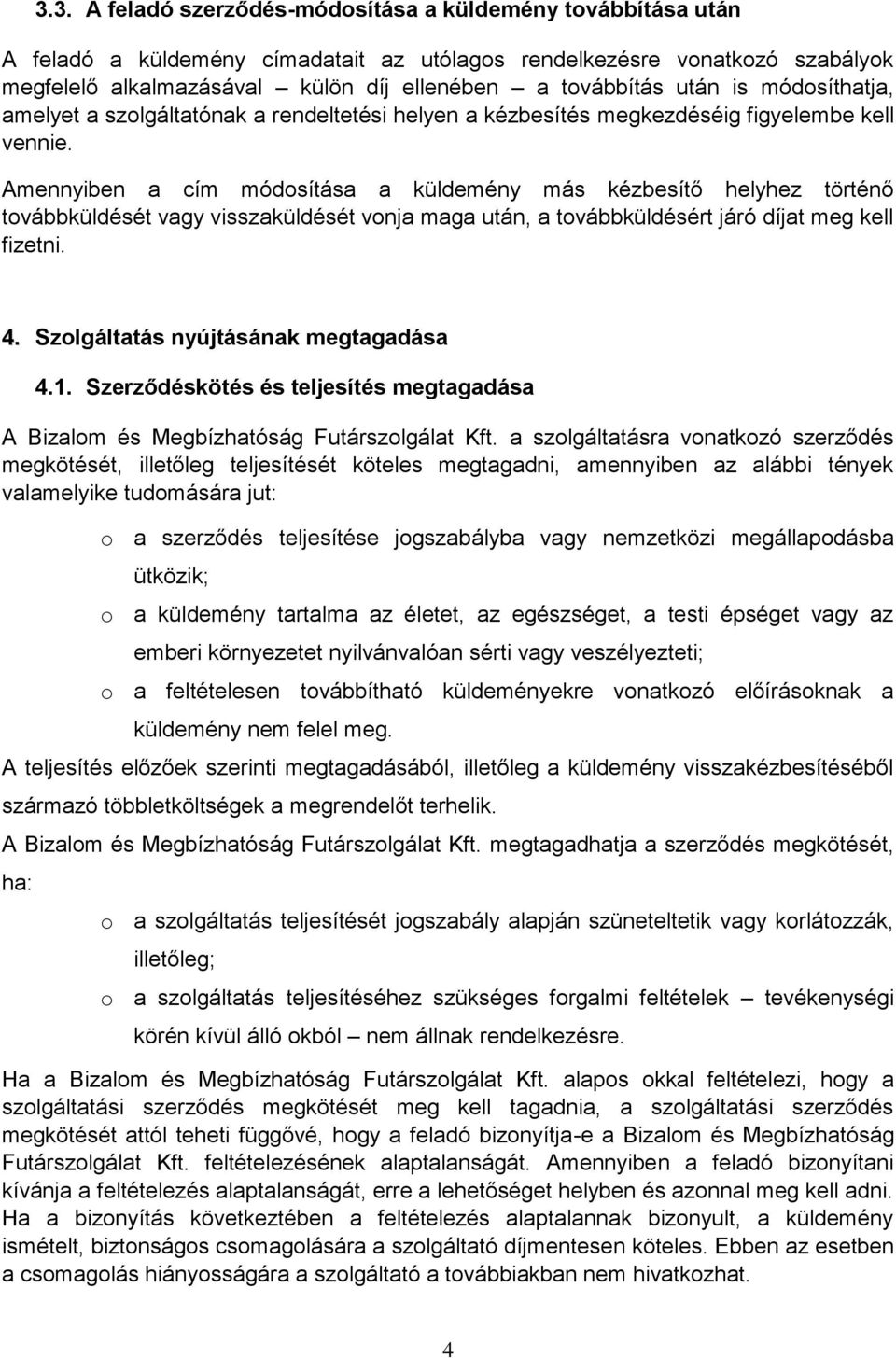 Amennyiben a cím módosítása a küldemény más kézbesítő helyhez történő továbbküldését vagy visszaküldését vonja maga után, a továbbküldésért járó díjat meg kell fizetni. 4.