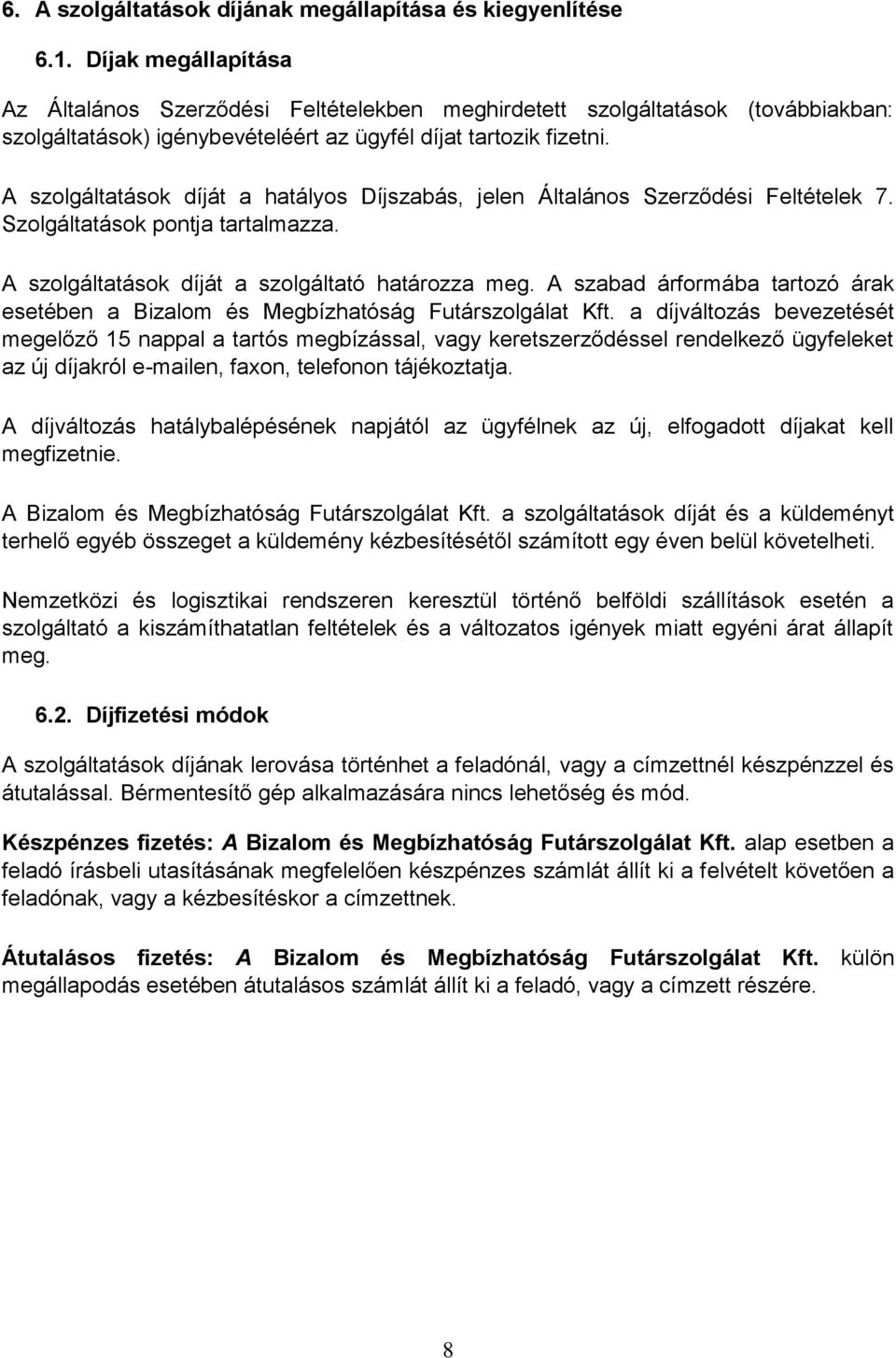 A szolgáltatások díját a hatályos Díjszabás, jelen Általános Szerződési Feltételek 7. Szolgáltatások pontja tartalmazza. A szolgáltatások díját a szolgáltató határozza meg.