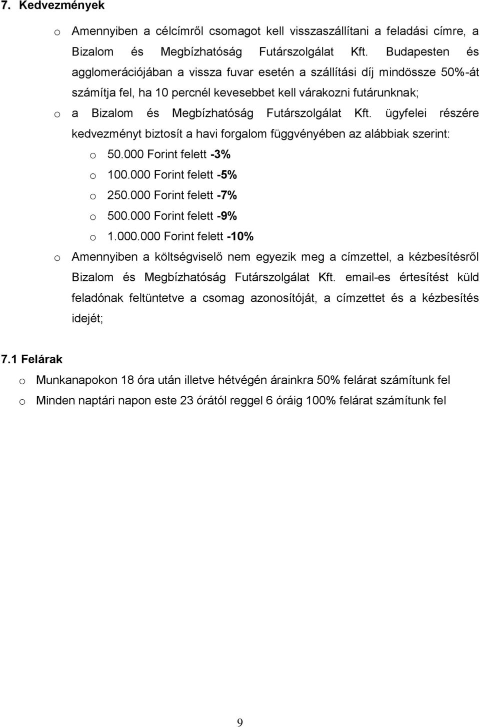 Kft. ügyfelei részére kedvezményt biztosít a havi forgalom függvényében az alábbiak szerint: o 50.000 Forint felett -3% o 100.000 Forint felett -5% o 250.000 Forint felett -7% o 500.