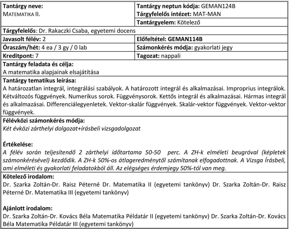 határozatlan integrál, integrálási szabályok. A határozott integrál és alkalmazásai. Improprius integrálok. Kétváltozós függvények. Numerikus sorok. Függvénysorok. Kettős integrál és alkalmazásai.