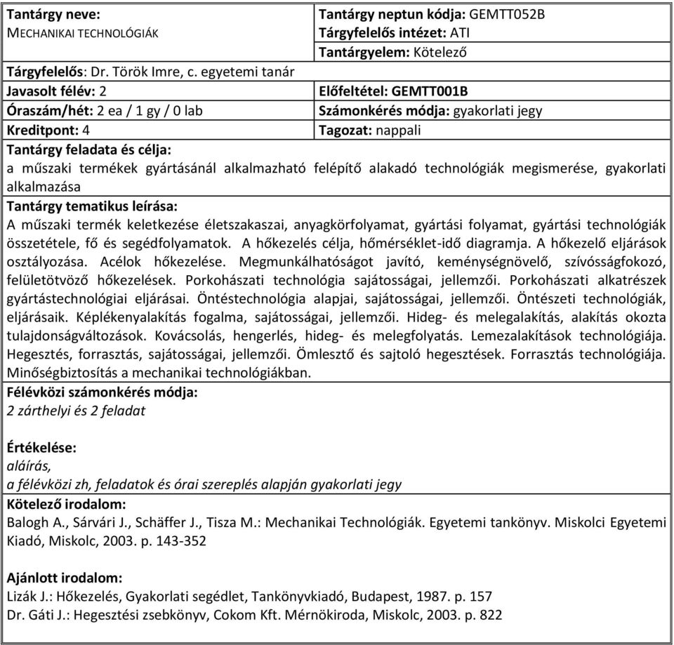 technológiák megismerése, gyakorlati alkalmazása A műszaki termék keletkezése életszakaszai, anyagkörfolyamat, gyártási folyamat, gyártási technológiák összetétele, fő és segédfolyamatok.