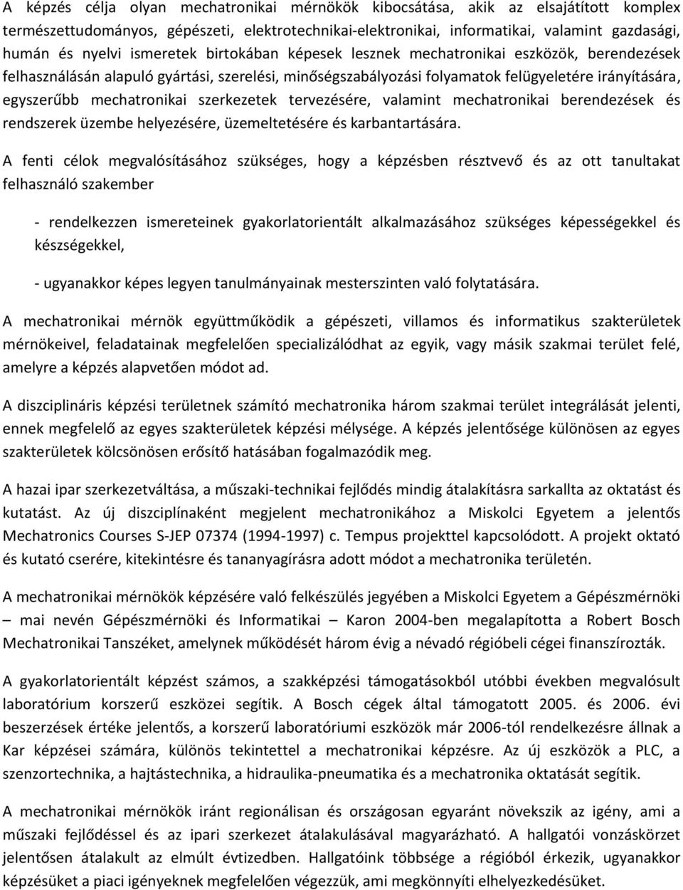 mechatronikai szerkezetek tervezésére, valamint mechatronikai berendezések és rendszerek üzembe helyezésére, üzemeltetésére és karbantartására.