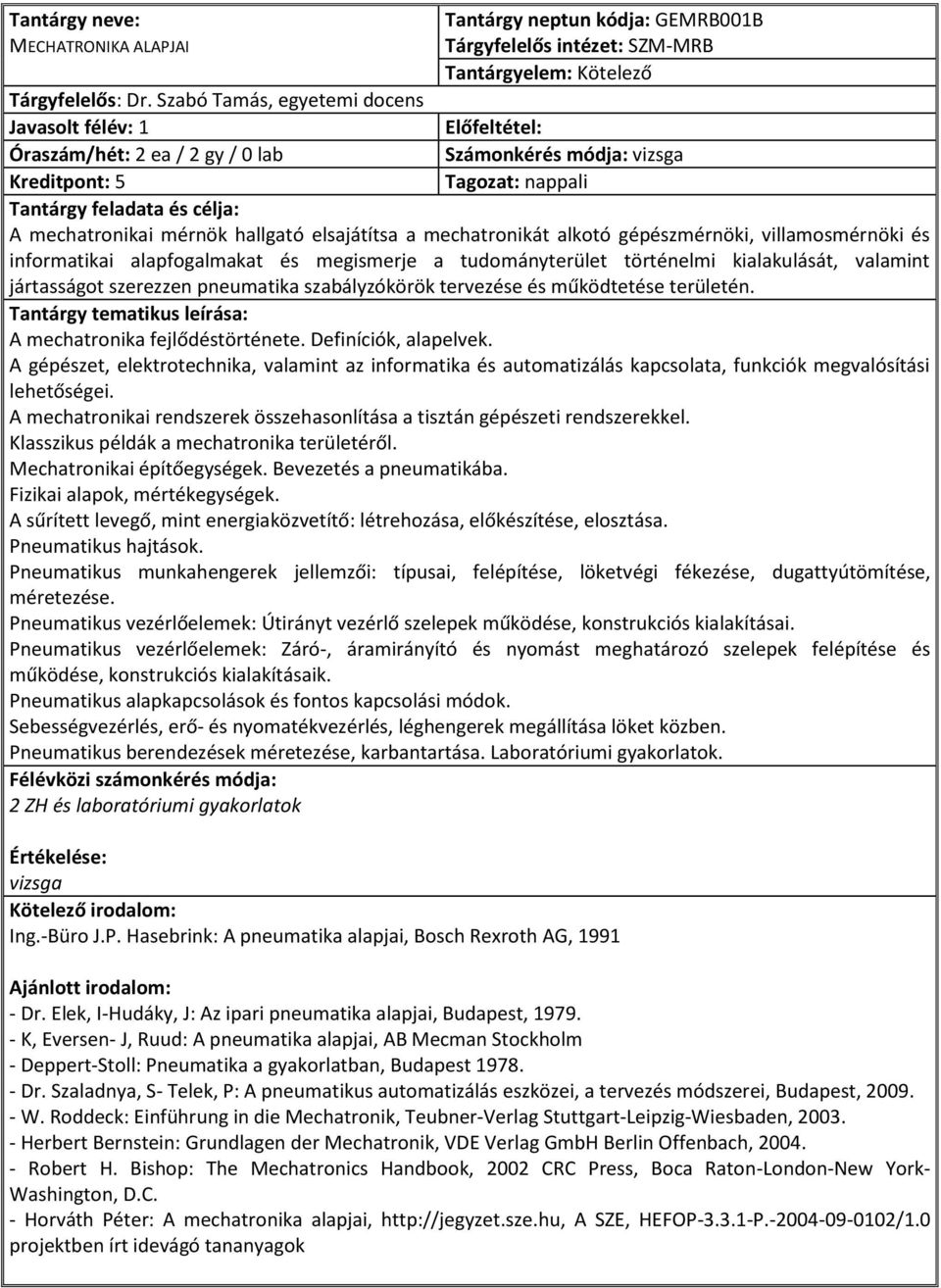 gépészmérnöki, villamosmérnöki és informatikai alapfogalmakat és megismerje a tudományterület történelmi kialakulását, valamint jártasságot szerezzen pneumatika szabályzókörök tervezése és