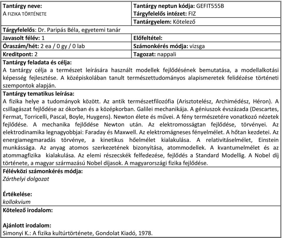 fejlődésének bemutatása, a modellalkotási képesség fejlesztése. A középiskolában tanult természettudományos alapismeretek felidézése történeti szempontok alapján. A fizika helye a tudományok között.