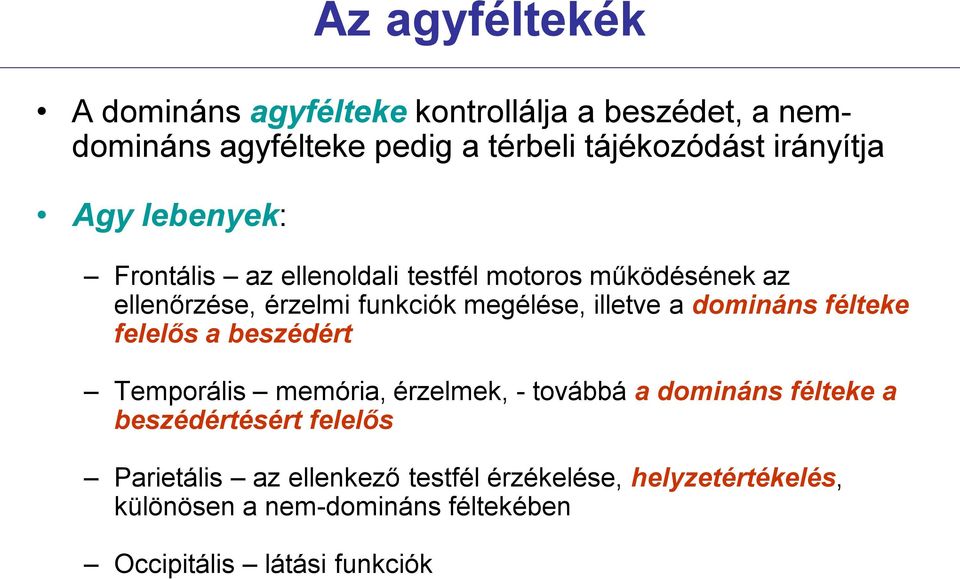 illetve a domináns félteke felelős a beszédért Temporális memória, érzelmek, - továbbá a domináns félteke a beszédértésért