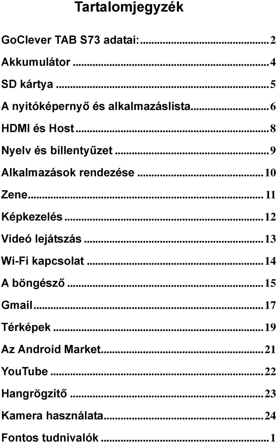 .. 9 Alkalmazások rendezése... 10 Zene... 11 Képkezelés... 12 Videó lejátszás... 13 Wi-Fi kapcsolat.