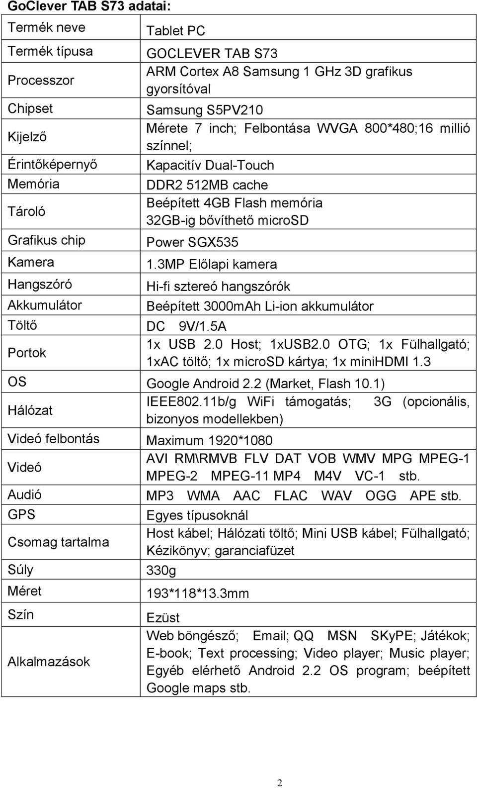 bővíthető microsd Power SGX535 1.3MP Előlapi kamera Hi-fi sztereó hangszórók Beépített 3000mAh Li-ion akkumulátor DC 9V/1.5A 1x USB 2.0 Host; 1xUSB2.