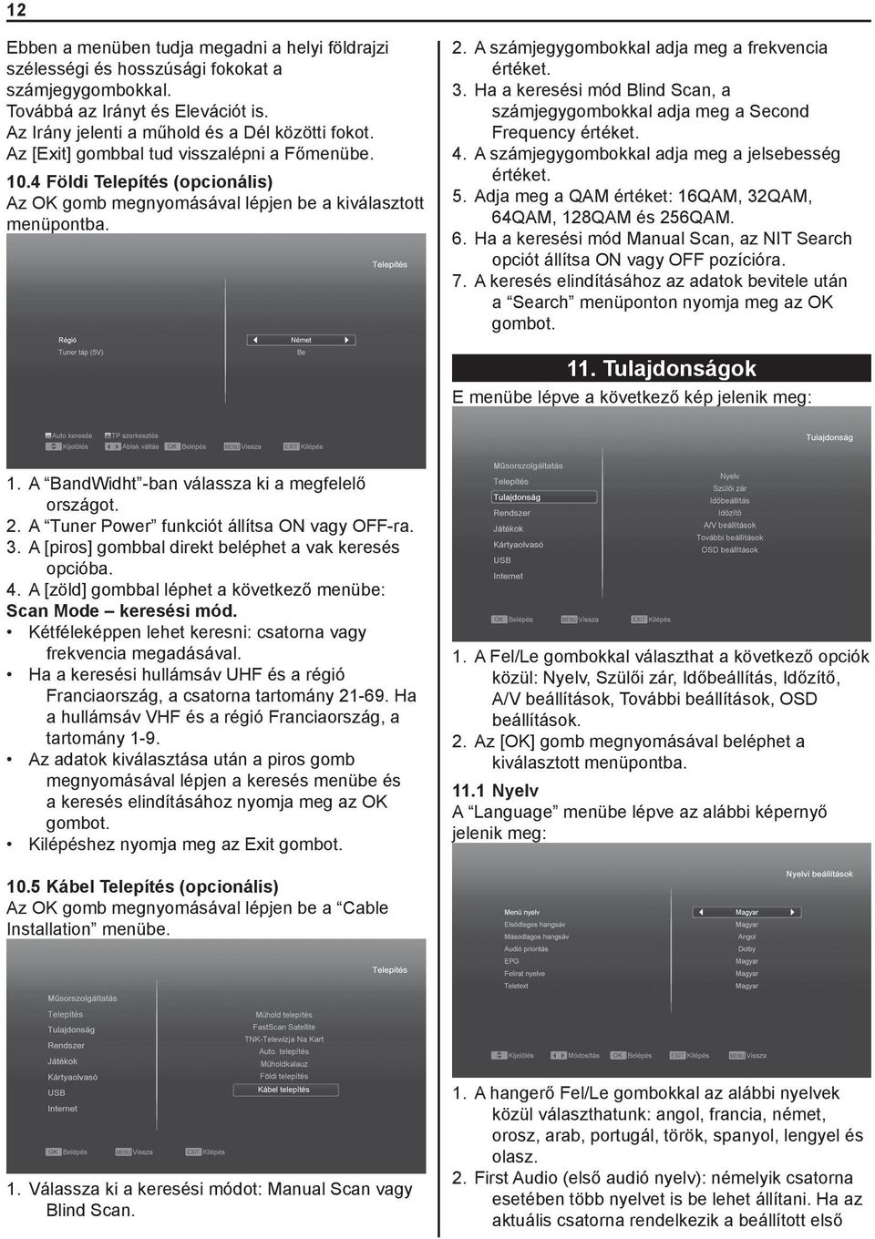 Ha a keresési mód Blind Scan, a számjegygombokkal adja meg a Second Frequency értéket. 4. A számjegygombokkal adja meg a jelsebesség értéket. 5.