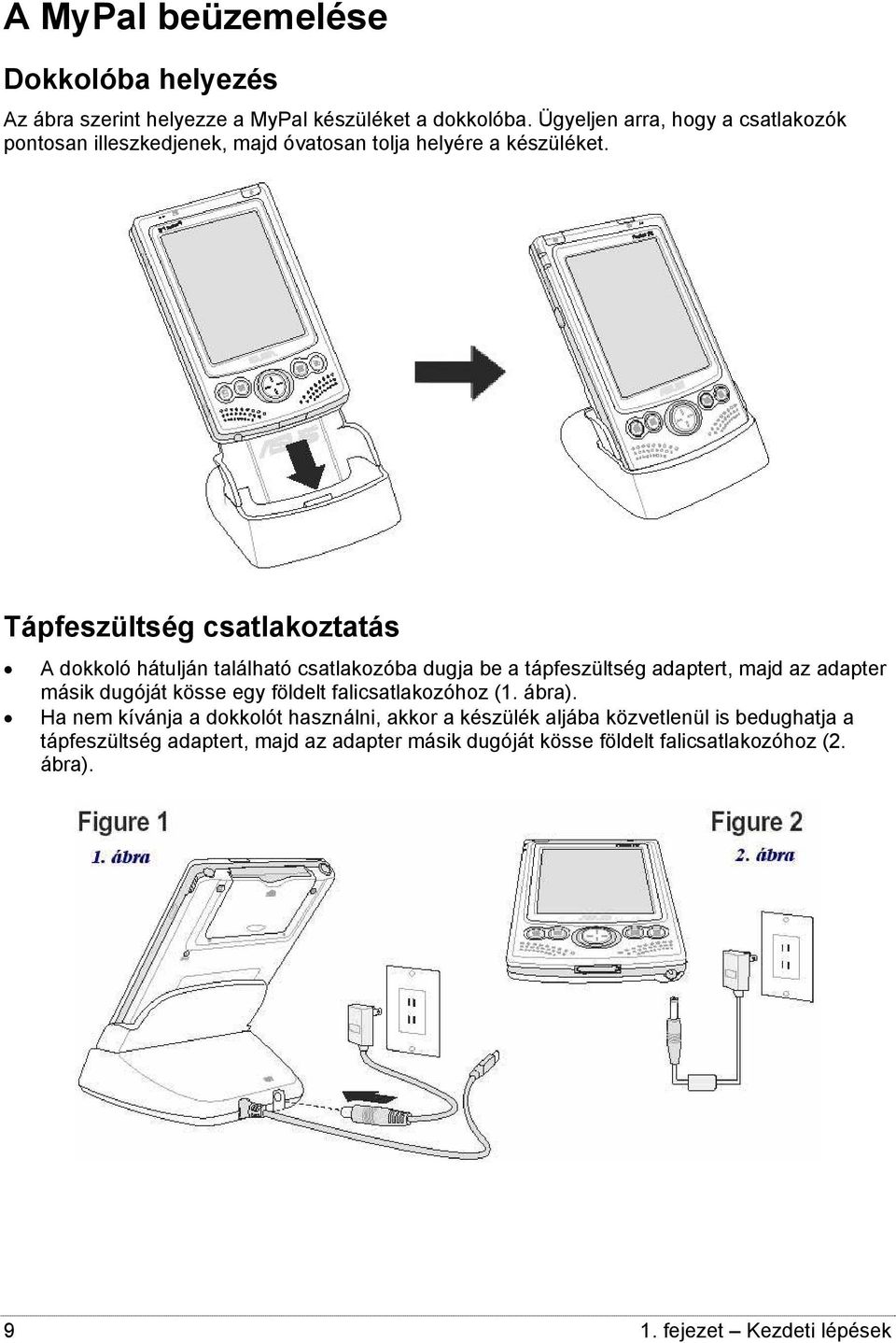 Tápfeszültség csatlakoztatás A dokkoló hátulján található csatlakozóba dugja be a tápfeszültség adaptert, majd az adapter másik dugóját kösse egy