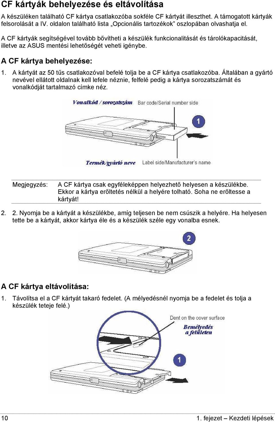 A CF kártyák segítségével tovább bővítheti a készülék funkcionalitását és tárolókapacitását, illetve az ASUS mentési lehetőségét veheti igénybe. A CF kártya behelyezése: 1.