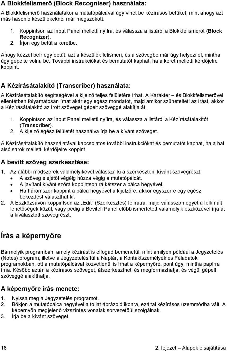Ahogy kézzel beír egy betűt, azt a készülék felismeri, és a szövegbe már úgy helyezi el, mintha úgy gépelte volna be. További instrukciókat és bemutatót kaphat, ha a keret melletti kérdőjelre koppint.