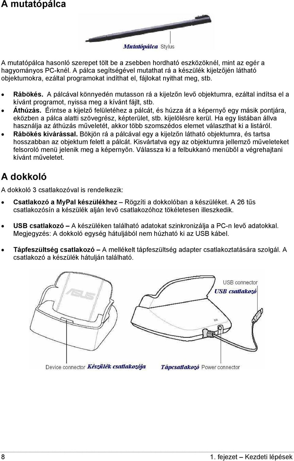 A pálcával könnyedén mutasson rá a kijelzőn levő objektumra, ezáltal indítsa el a kívánt programot, nyissa meg a kívánt fájlt, stb. Áthúzás.