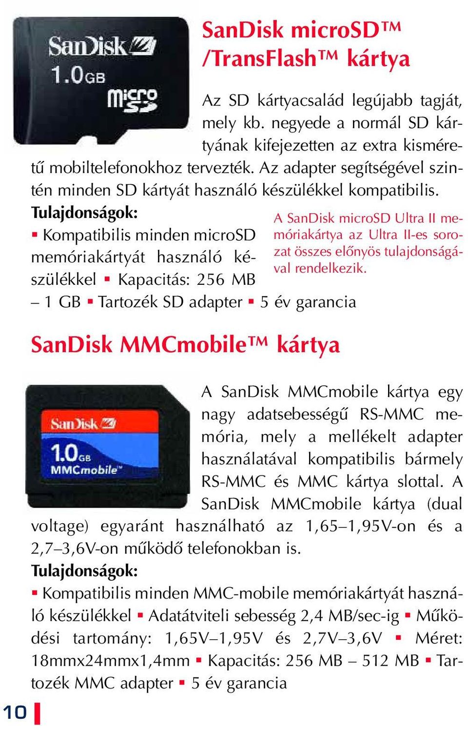 Tulajdonságok: A SanDisk microsd Ultra II memóriakártya az Ultra II-es soro- Kompatibilis minden microsd memóriakártyát használó készülékkel Kapacitás: 256 MB zat összes elônyös tulajdonságával