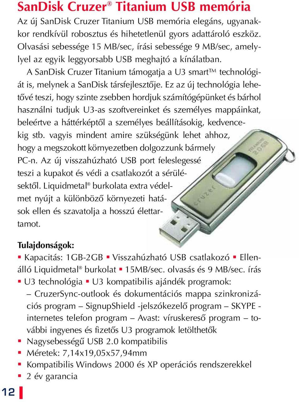 A SanDisk Cruzer Titanium támogatja a U3 smart technológiát is, melynek a SanDisk társfejlesztôje.
