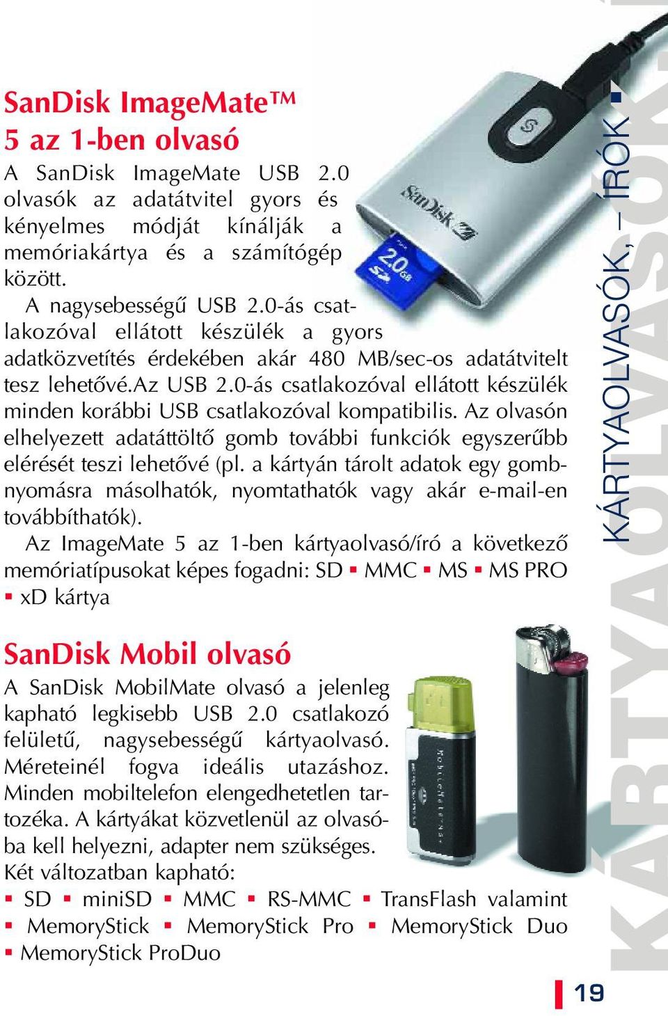 0-ás csatlakozóval ellátott készülék minden korábbi USB csatlakozóval kompatibilis. Az olvasón elhelyezett adatáttöltô gomb további funkciók egyszerûbb elérését teszi lehetôvé (pl.