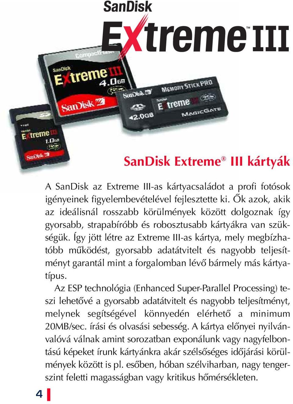 Így jött létre az Extreme III-as kártya, mely megbízhatóbb mûködést, gyorsabb adatátvitelt és nagyobb teljesítményt garantál mint a forgalomban lévô bármely más kártyatípus.