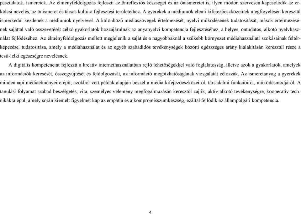 A gyerekek a médiumok elemi kifejezőeszközeinek megfigyelésén keresztül ismerkedni kezdenek a médiumok nyelvével.