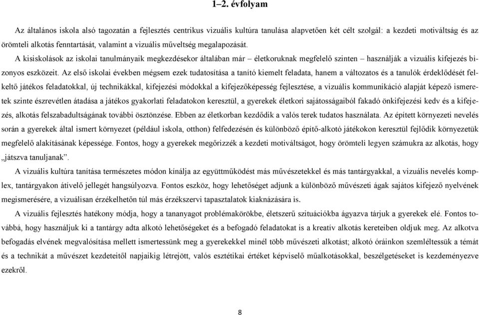 Az első iskolai években mégsem ezek tudatosítása a tanító kiemelt feladata, hanem a változatos és a tanulók érdeklődését felkeltő játékos feladatokkal, új technikákkal, kifejezési módokkal a