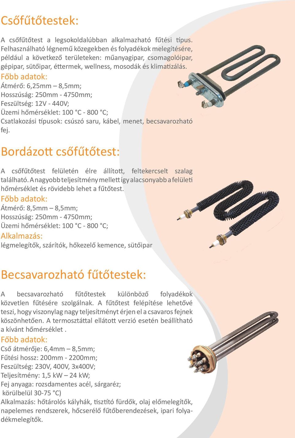 Átmérő: 6,25mm 8,5mm; Hosszúság: 250mm - 4750mm; Feszültség: 12V - 440V; Üzemi hőmérséklet: 100 C - 800 C; Csatlakozási típusok: csúszó saru, kábel, menet, becsavarozható fej.