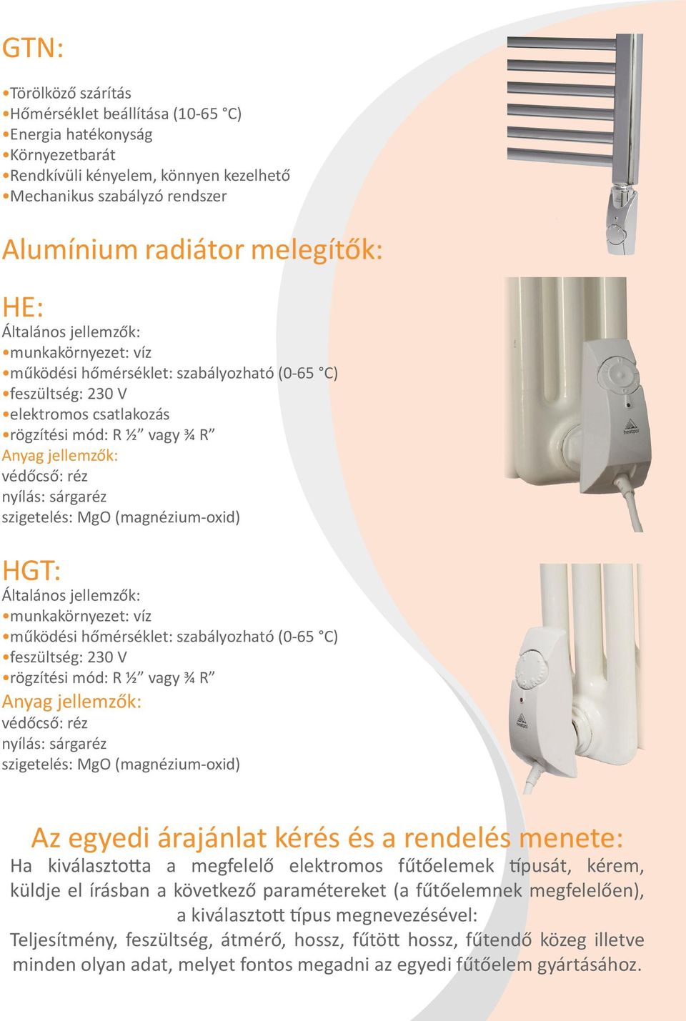 sárgaréz szigetelés: MgO (magnézium-oxid) HGT: Általános jellemzők: munkakörnyezet: víz működési hőmérséklet: szabályozható (0-65 C) feszültség: 230 V rögzítési mód: R ½ vagy ¾ R Anyag jellemzők: