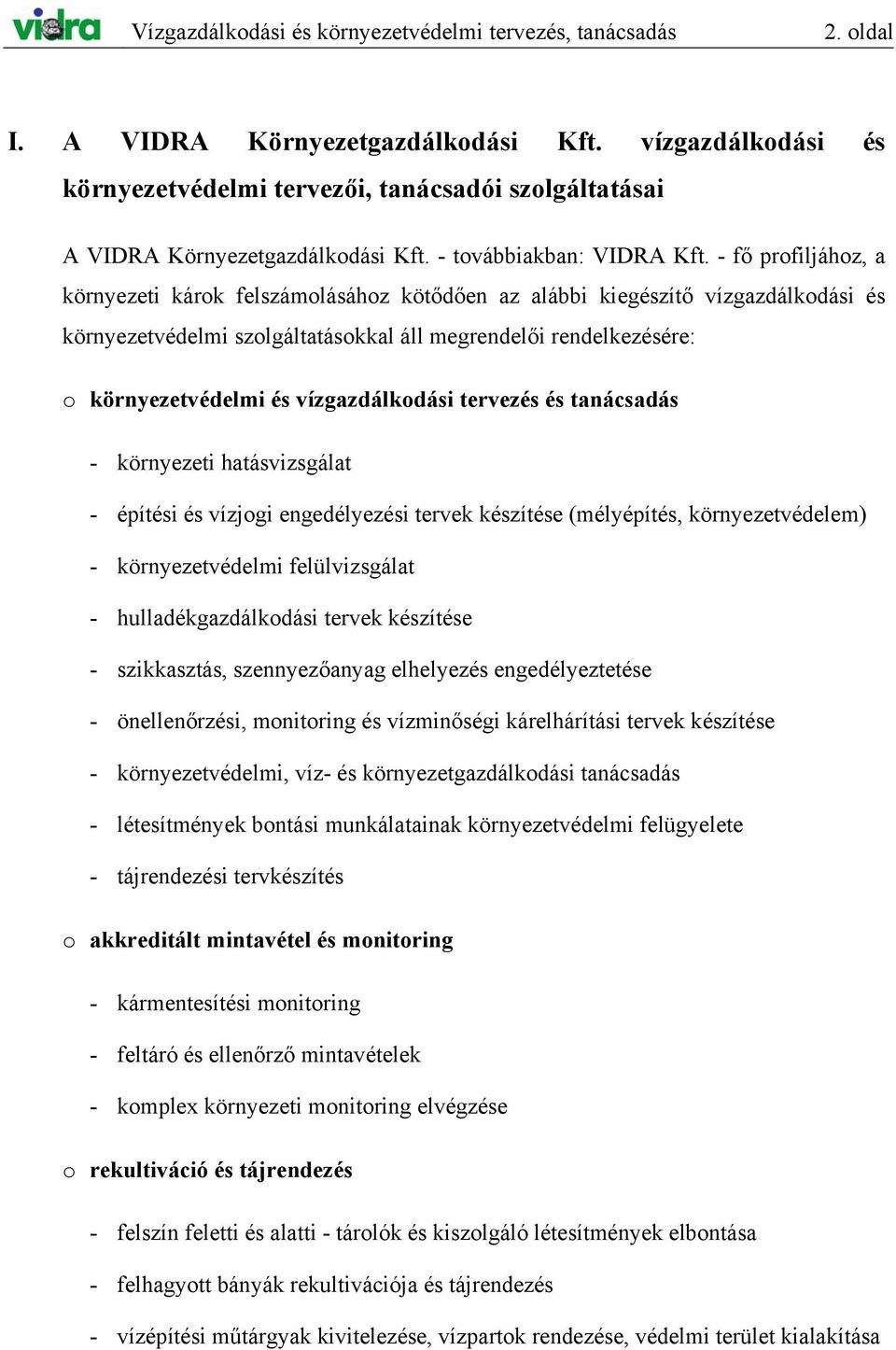 - fő profiljához, a környezeti károk felszámolásához kötődően az alábbi kiegészítő vízgazdálkodási és környezetvédelmi szolgáltatásokkal áll megrendelői rendelkezésére: o környezetvédelmi és