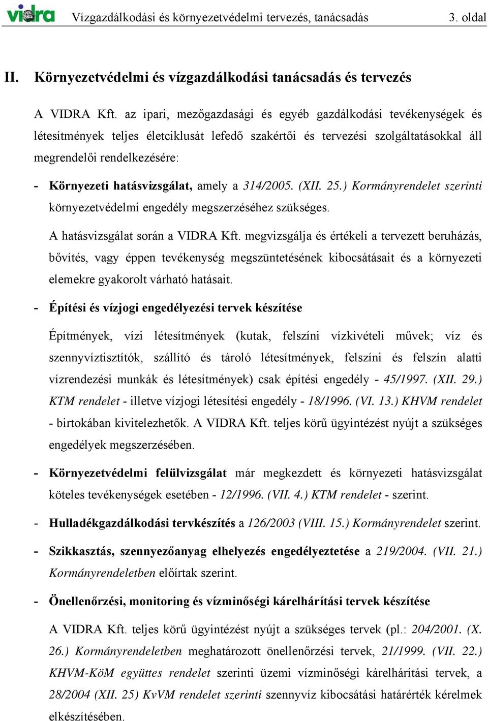 hatásvizsgálat, amely a 314/2005. (XII. 25.) Kormányrendelet szerinti környezetvédelmi engedély megszerzéséhez szükséges. A hatásvizsgálat során a VIDRA Kft.