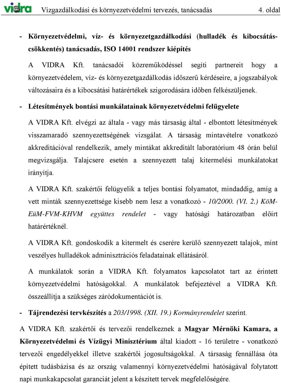 tanácsadói közreműködéssel segíti partnereit hogy a környezetvédelem, víz- és környezetgazdálkodás időszerű kérdéseire, a jogszabályok változásaira és a kibocsátási határértékek szigorodására időben