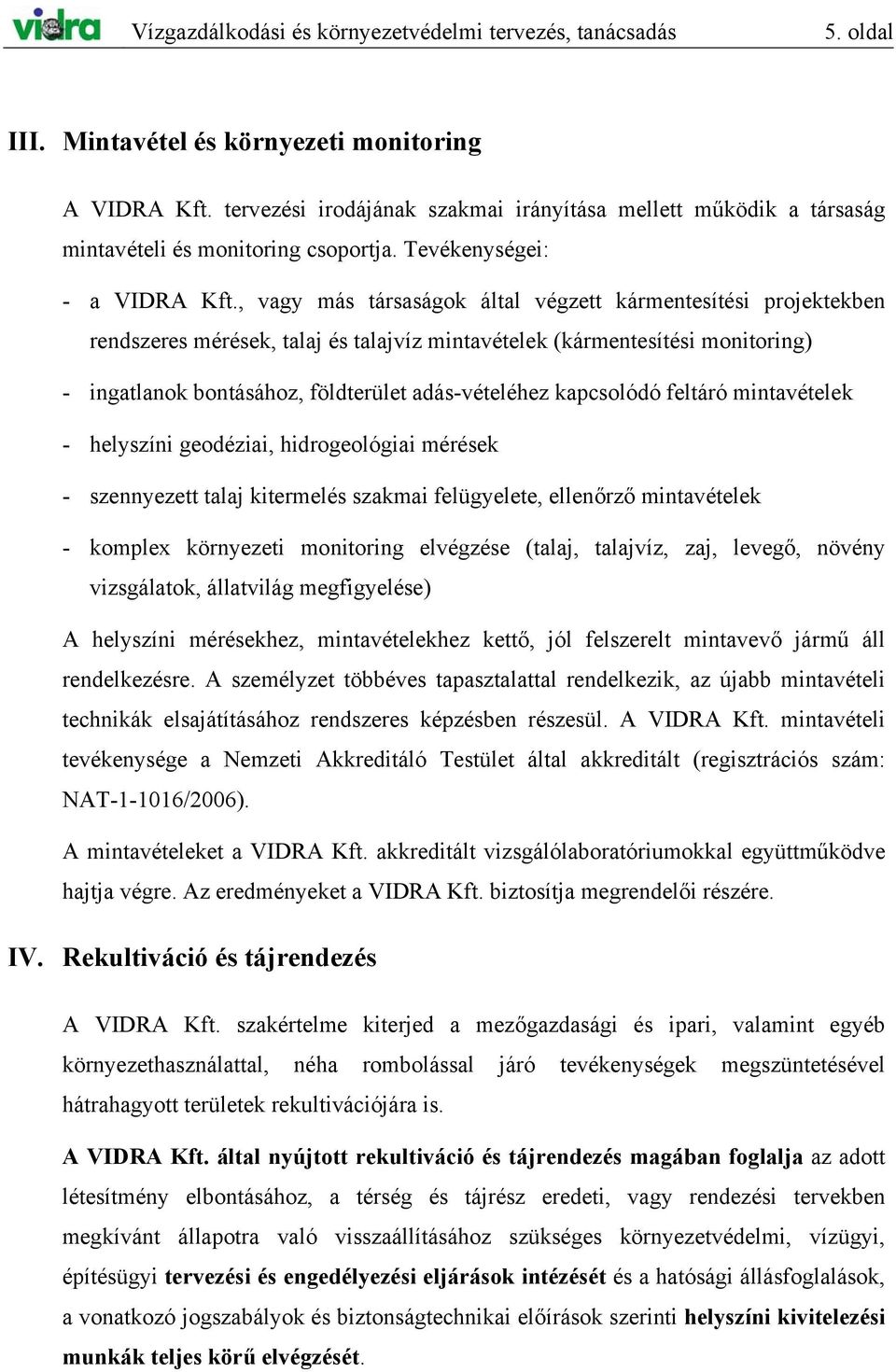 , vagy más társaságok által végzett kármentesítési projektekben rendszeres mérések, talaj és talajvíz mintavételek (kármentesítési monitoring) - ingatlanok bontásához, földterület adás-vételéhez