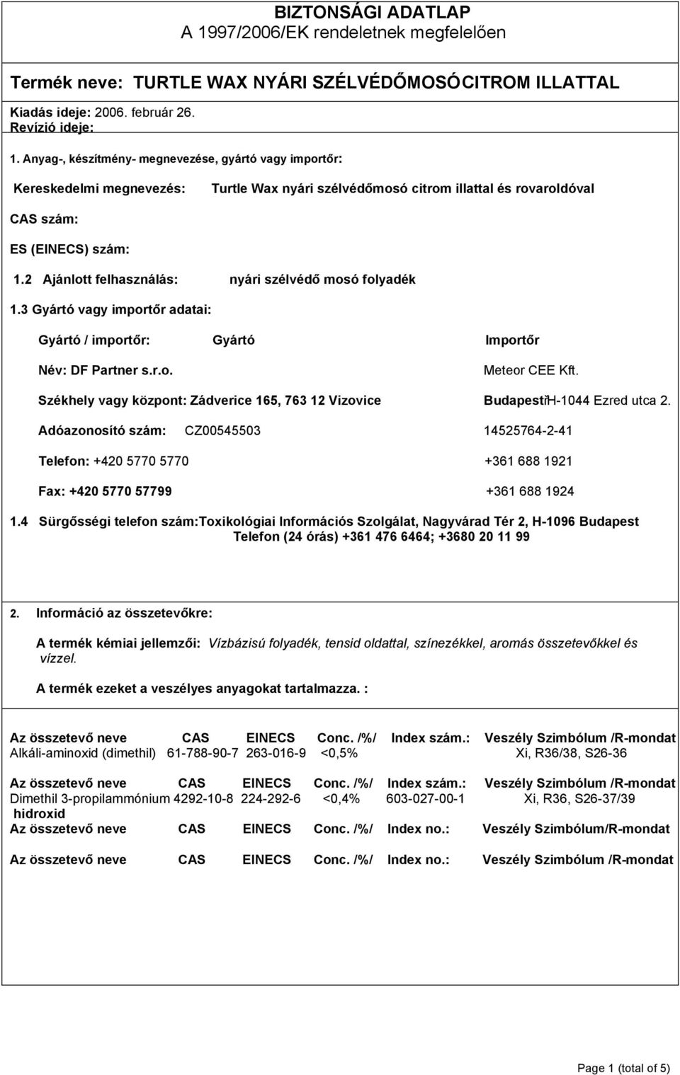 2 Ajánlott felhasználás: nyári szélvédő mosó folyadék 1.3 Gyártó vagy importőr adatai: Gyártó / importőr: Gyártó Importőr Név: DF Partner s.r.o. Meteor CEE Kft.