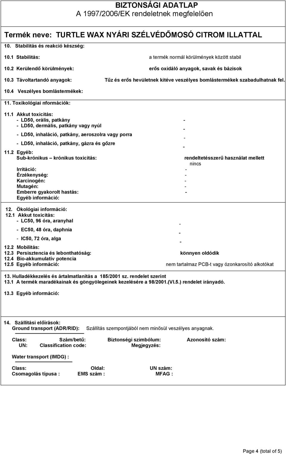 1 Akkut toxicitás: LD50, orális, patkány LD50, dermális, patkány vagy nyúl LD50, inhaláció, patkány, aeroszolra vagy porra LD50, inhaláció, patkány, gázra és gőzre 11.