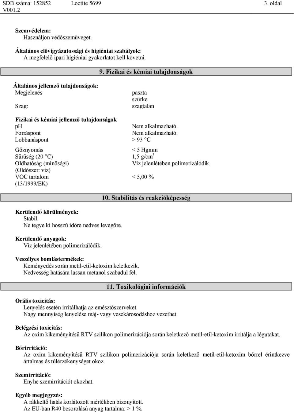 Lobbanáspont > 93 C Gőznyomás < 5 Hgmm Sűrűség (20 C) 1,5 g/cm 3 Oldhatóság (minőségi) Víz jelenlétében polimerizálódik.