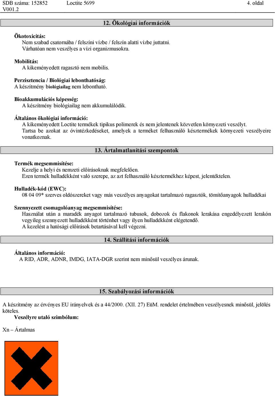 Bioakkumulációs képesség: A készítmény biológiailag nem akkumulálódik.