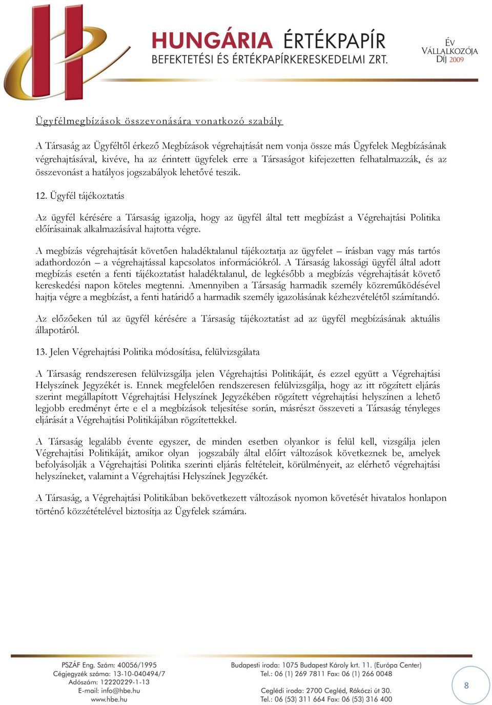 Ügyfél tájékoztatás Az ügyfél kérésére a Társaság igazolja, hogy az ügyfél által tett megbízást a Végrehajtási Politika előírásainak alkalmazásával hajtotta végre.