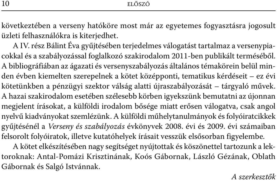 A bibliográfiában az ágazati és versenyszabályozás általános témakörein belül minden évben kiemelten szerepelnek a kötet középponti, tematikus kérdéseit ez évi kötetünkben a pénzügyi szektor válság