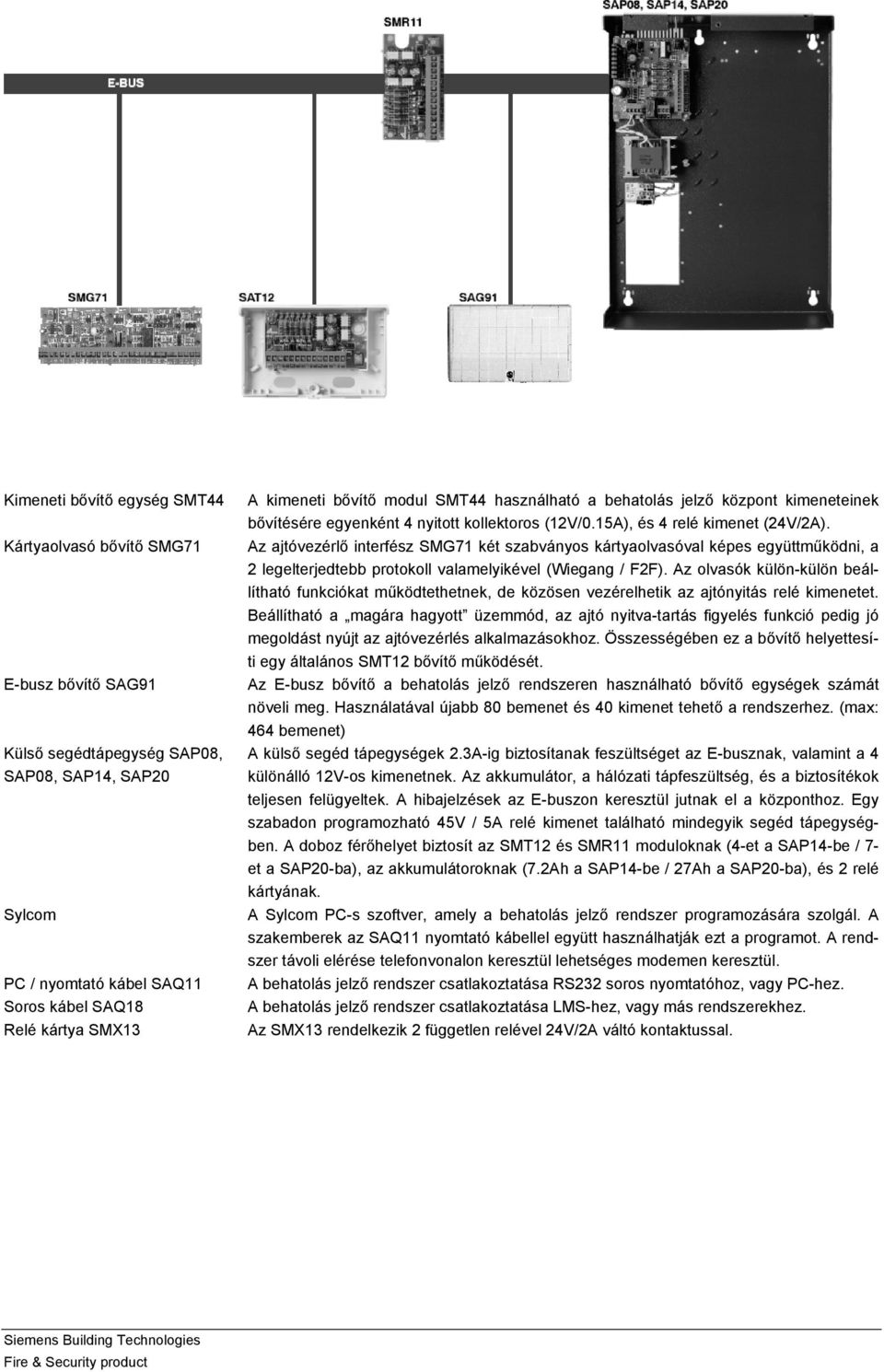 Az ajtóvezérlő interfész SMG71 két szabványos kártyaolvasóval képes együttműködni, a 2 legelterjedtebb protokoll valamelyikével (Wiegang / F2F).