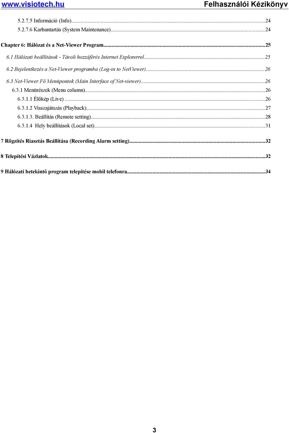 3 Net-Viewer Fő Menüpontok (Main Interface of Net-viewer)...26 6.3.1 Menürészek (Menu column)...26 6.3.1.1 Élőkép (Live)...26 6.3.1.2 Visszajátszás (Playback)...27 6.
