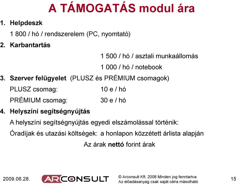 Szerver felügyelet (PLUSZ és PRÉMIUM csomagok) PLUSZ csomag: 10 e / hó PRÉMIUM csomag: 30 e / hó 4.