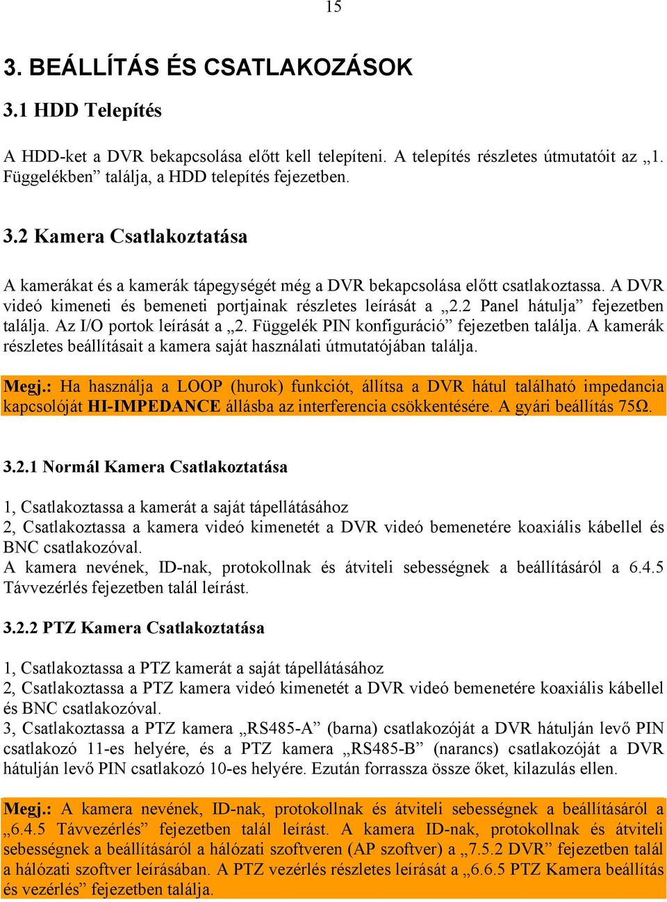 A kamerák részletes beállításait a kamera saját használati útmutatójában találja. Megj.