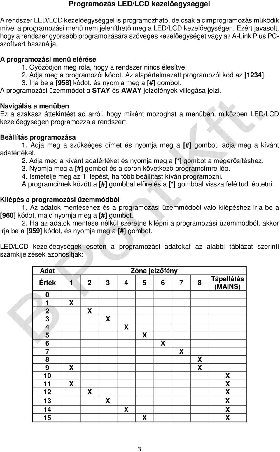 Győződjön meg róla, hogy a rendszer nincs élesítve. 2. Adja meg a programozói kódot. Az alapértelmezett programozói kód az [1234]. 3. Írja be a [958] kódot, és nyomja meg a [#] gombot.