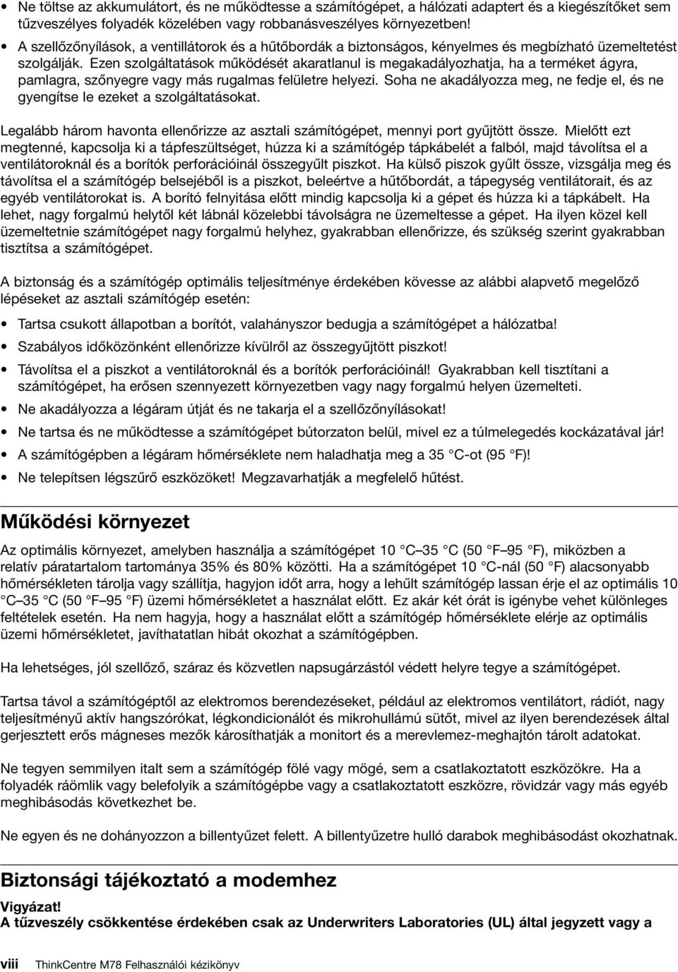 Ezen szolgáltatások működését akaratlanul is megakadályozhatja, ha a terméket ágyra, pamlagra, szőnyegre vagy más rugalmas felületre helyezi.