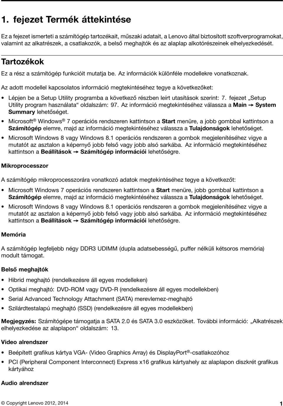Az adott modellel kapcsolatos információ megtekintéséhez tegye a következőket: Lépjen be a Setup Utility programba a következő részben leírt utasítások szerint: 7.