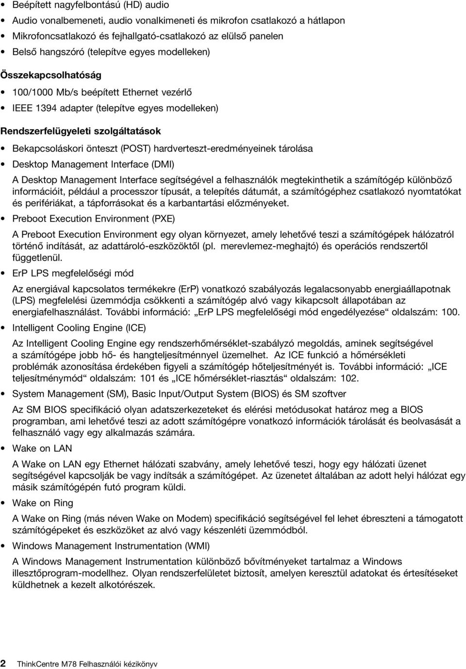 (POST) hardverteszt-eredményeinek tárolása Desktop Management Interface (DMI) A Desktop Management Interface segítségével a felhasználók megtekinthetik a számítógép különböző információit, például a