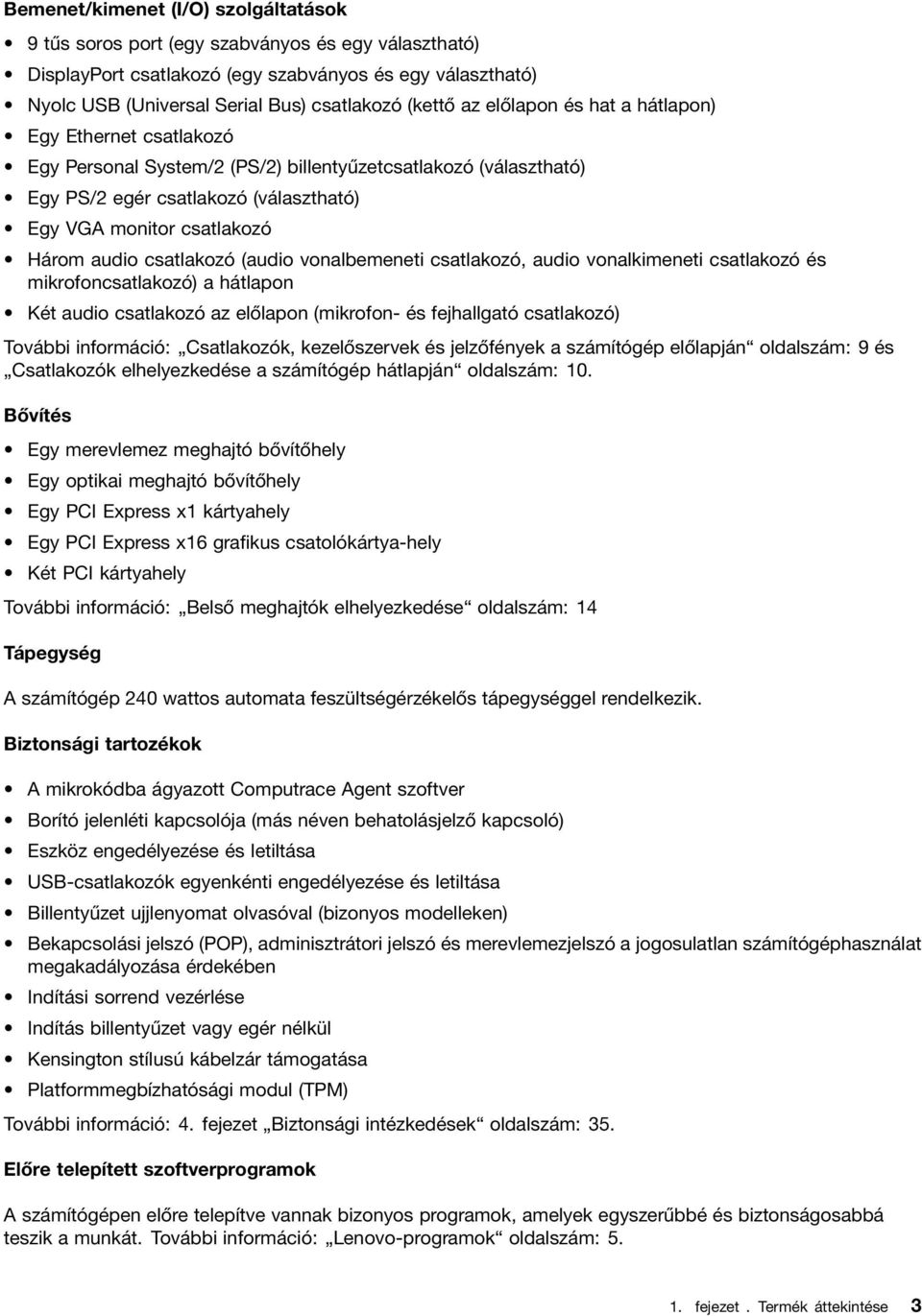 csatlakozó (audio vonalbemeneti csatlakozó, audio vonalkimeneti csatlakozó és mikrofoncsatlakozó) a hátlapon Két audio csatlakozó az előlapon (mikrofon- és fejhallgató csatlakozó) További információ: