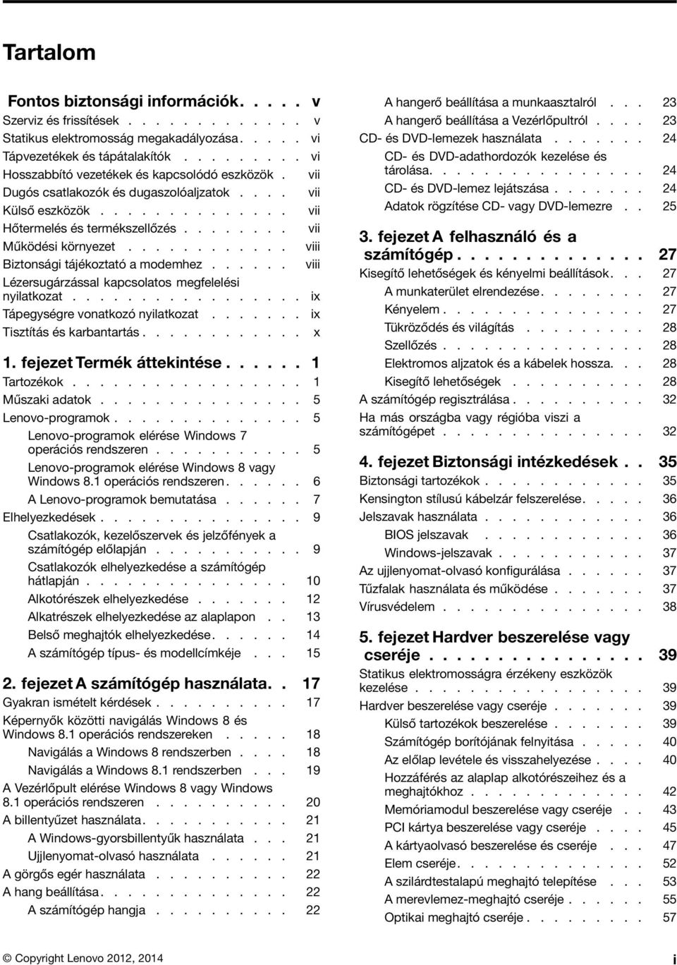 ........... viii Biztonsági tájékoztató a modemhez...... viii Lézersugárzással kapcsolatos megfelelési nyilatkozat................. ix Tápegységre vonatkozó nyilatkozat....... ix Tisztítás és karbantartás.