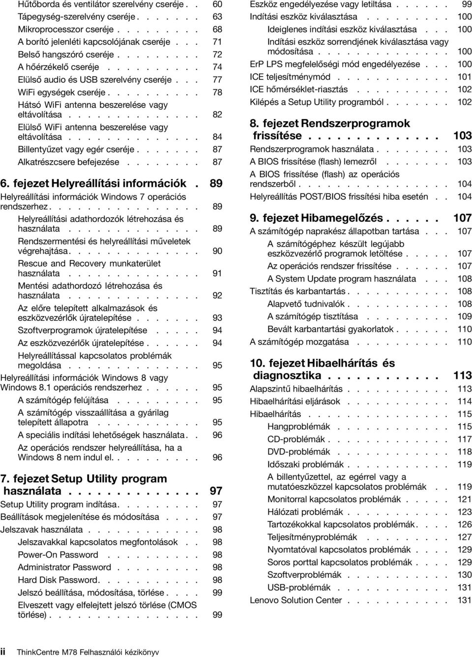 ............. 82 Elülső WiFi antenna beszerelése vagy eltávolítása.............. 84 Billentyűzet vagy egér cseréje....... 87 Alkatrészcsere befejezése........ 87 6. fejezet Helyreállítási információk.