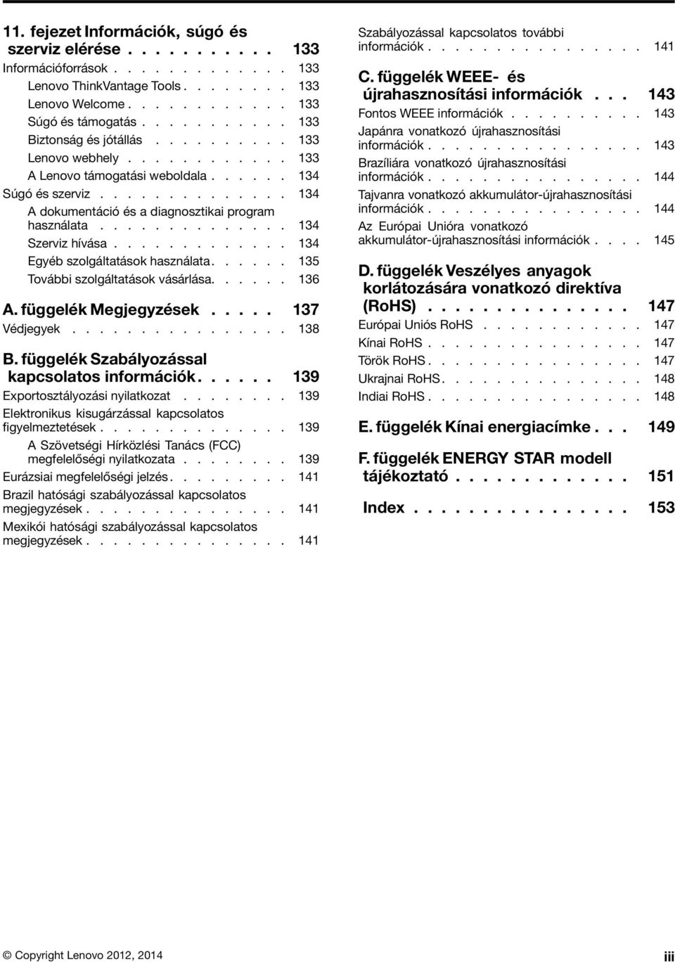 ............. 134 Szerviz hívása............. 134 Egyéb szolgáltatások használata...... 135 További szolgáltatások vásárlása...... 136 A.függelékMegjegyzések..... 137 Védjegyek................ 138 B.