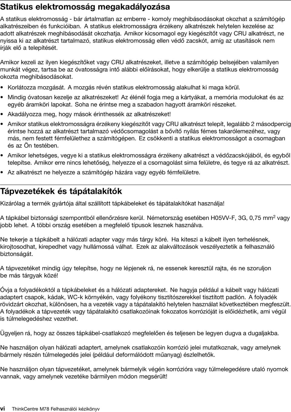 Amikor kicsomagol egy kiegészítőt vagy CRU alkatrészt, ne nyissa ki az alkatrészt tartalmazó, statikus elektromosság ellen védő zacskót, amíg az utasítások nem írják elő a telepítését.