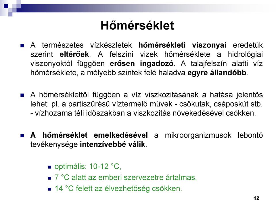 A talajfelszín alatti víz hőmérséklete, a mélyebb szintek felé haladva egyre állandóbb. A hőmérséklettől függően a víz viszkozitásának a hatása jelentős lehet: pl.